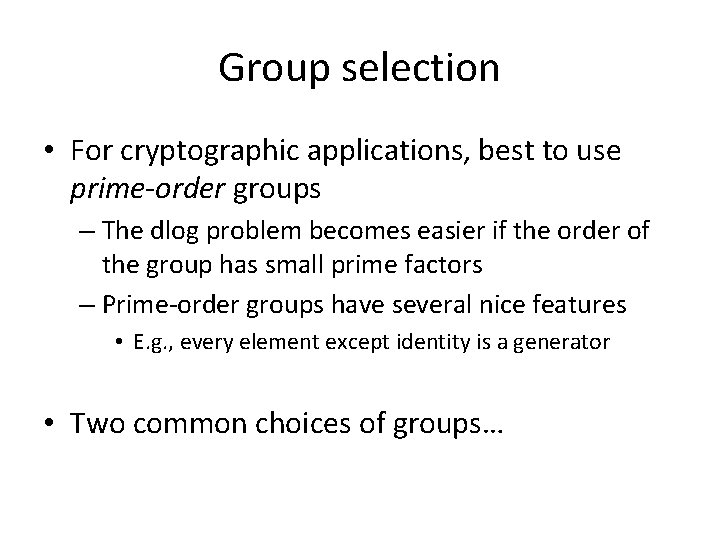 Group selection • For cryptographic applications, best to use prime-order groups – The dlog