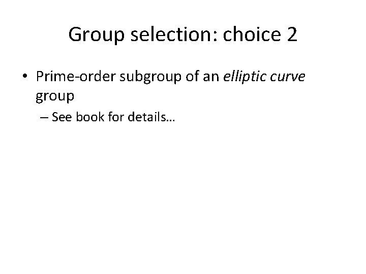 Group selection: choice 2 • Prime-order subgroup of an elliptic curve group – See