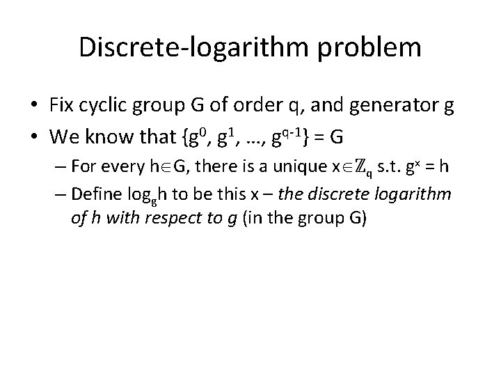 Discrete-logarithm problem • Fix cyclic group G of order q, and generator g •