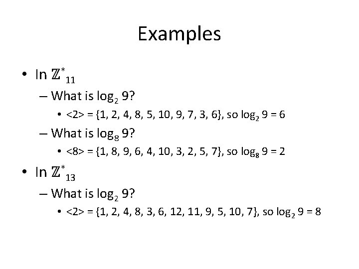 Examples • In ℤ*11 – What is log 2 9? • <2> = {1,