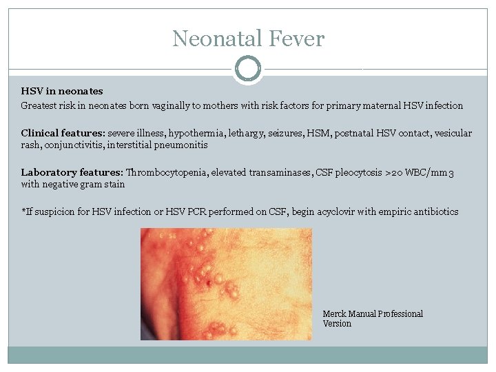 Neonatal Fever HSV in neonates Greatest risk in neonates born vaginally to mothers with