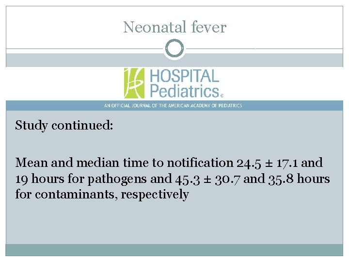 Neonatal fever Study continued: Mean and median time to notification 24. 5 ± 17.