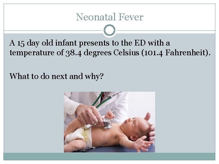 Neonatal Fever A 15 day old infant presents to the ED with a temperature