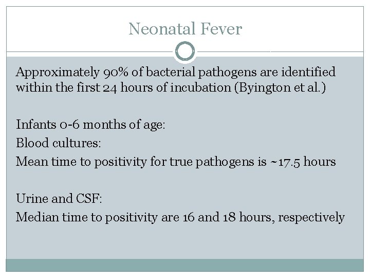 Neonatal Fever Approximately 90% of bacterial pathogens are identified within the first 24 hours