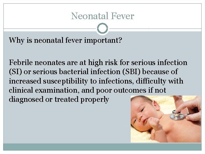Neonatal Fever Why is neonatal fever important? Febrile neonates are at high risk for