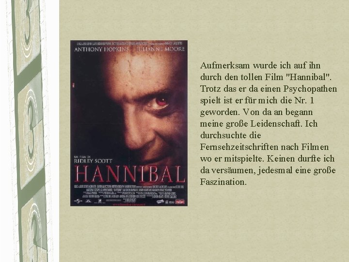 Aufmerksam wurde ich auf ihn durch den tollen Film "Hannibal". Trotz das er da