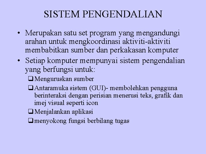 SISTEM PENGENDALIAN • Merupakan satu set program yang mengandungi arahan untuk mengkoordinasi aktiviti-aktiviti membabitkan