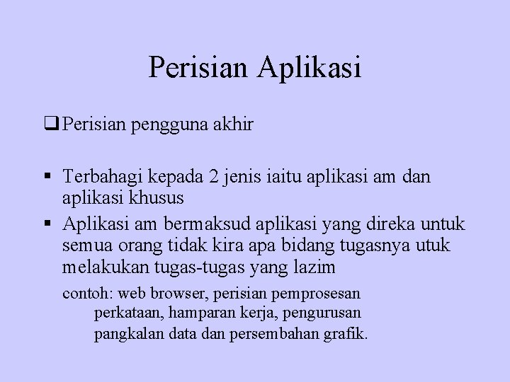 Perisian Aplikasi q Perisian pengguna akhir § Terbahagi kepada 2 jenis iaitu aplikasi am