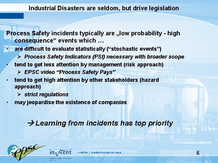 Industrial Disasters are seldom, but drive legislation Process Safety incidents typically are „low probability