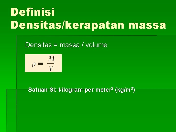 Definisi Densitas/kerapatan massa Densitas = massa / volume Satuan SI: kilogram per meter 3