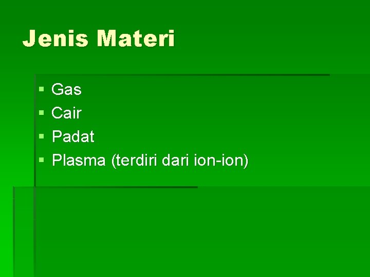 Jenis Materi § § Gas Cair Padat Plasma (terdiri dari ion-ion) 