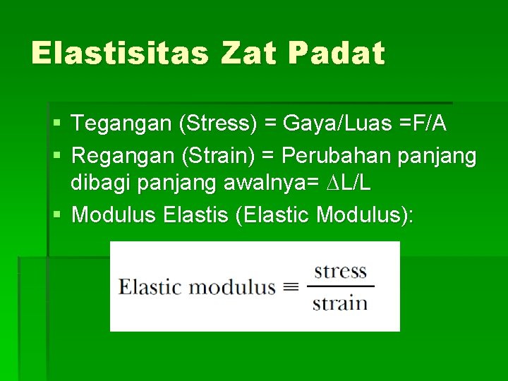 Elastisitas Zat Padat § Tegangan (Stress) = Gaya/Luas =F/A § Regangan (Strain) = Perubahan