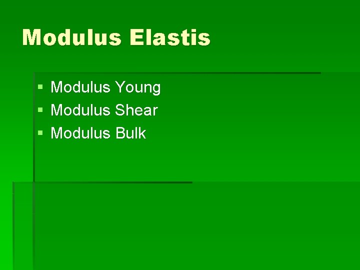 Modulus Elastis § § § Modulus Young Modulus Shear Modulus Bulk 