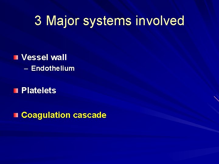 3 Major systems involved Vessel wall – Endothelium Platelets Coagulation cascade 
