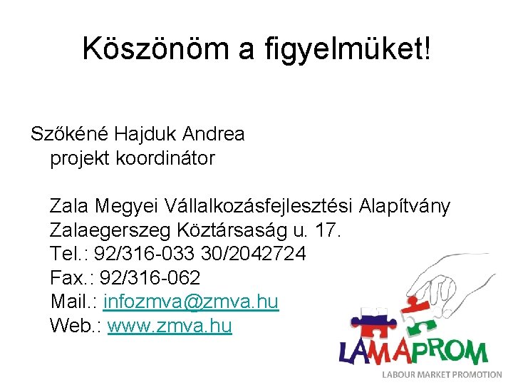 Köszönöm a figyelmüket! Szőkéné Hajduk Andrea projekt koordinátor Zala Megyei Vállalkozásfejlesztési Alapítvány Zalaegerszeg Köztársaság