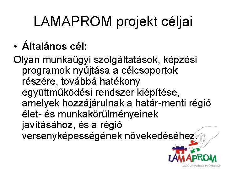 LAMAPROM projekt céljai • Általános cél: Olyan munkaügyi szolgáltatások, képzési programok nyújtása a célcsoportok