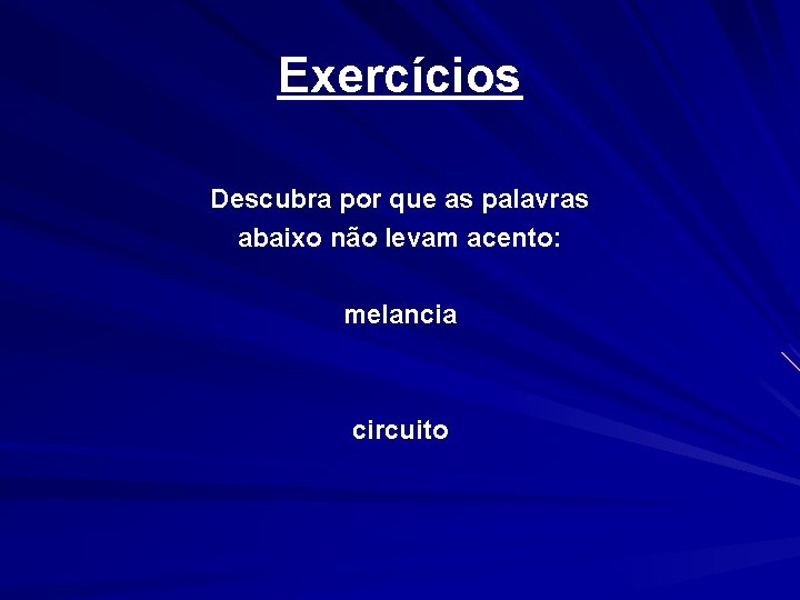 Exercícios Descubra por que as palavras abaixo não levam acento: melancia circuito 