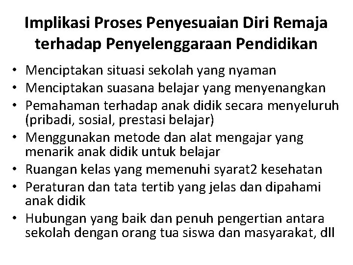 Implikasi Proses Penyesuaian Diri Remaja terhadap Penyelenggaraan Pendidikan • Menciptakan situasi sekolah yang nyaman