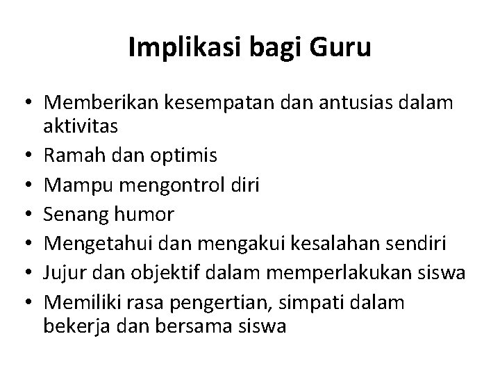 Implikasi bagi Guru • Memberikan kesempatan dan antusias dalam aktivitas • Ramah dan optimis