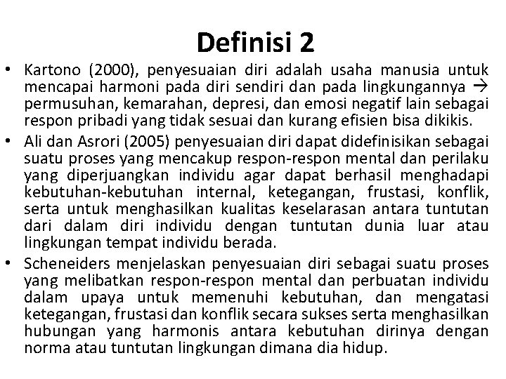 Definisi 2 • Kartono (2000), penyesuaian diri adalah usaha manusia untuk mencapai harmoni pada