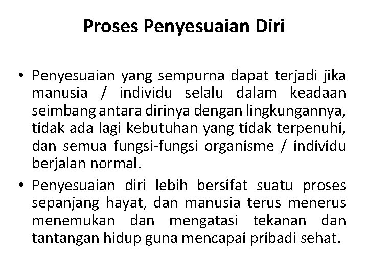 Proses Penyesuaian Diri • Penyesuaian yang sempurna dapat terjadi jika manusia / individu selalu