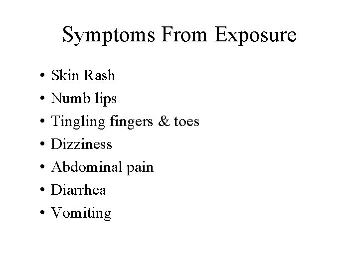 Symptoms From Exposure • • Skin Rash Numb lips Tingling fingers & toes Dizziness