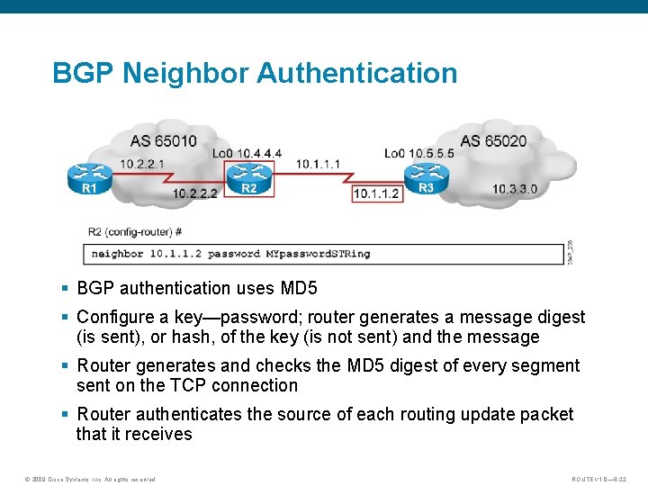 BGP Neighbor Authentication § BGP authentication uses MD 5 § Configure a key—password; router