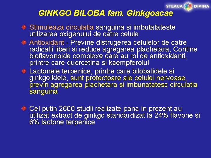 GINKGO BILOBA fam. Ginkgoacae Stimuleaza circulatia sanguina si imbutatateste utilizarea oxigenului de catre celule