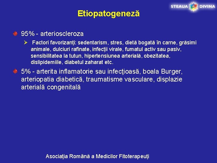 Etiopatogeneză 95% - arterioscleroza Ø Factori favorizanţi: sedentarism, stres, dietă bogată în carne, grăsimi