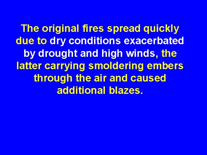 The original fires spread quickly due to dry conditions exacerbated by drought and high
