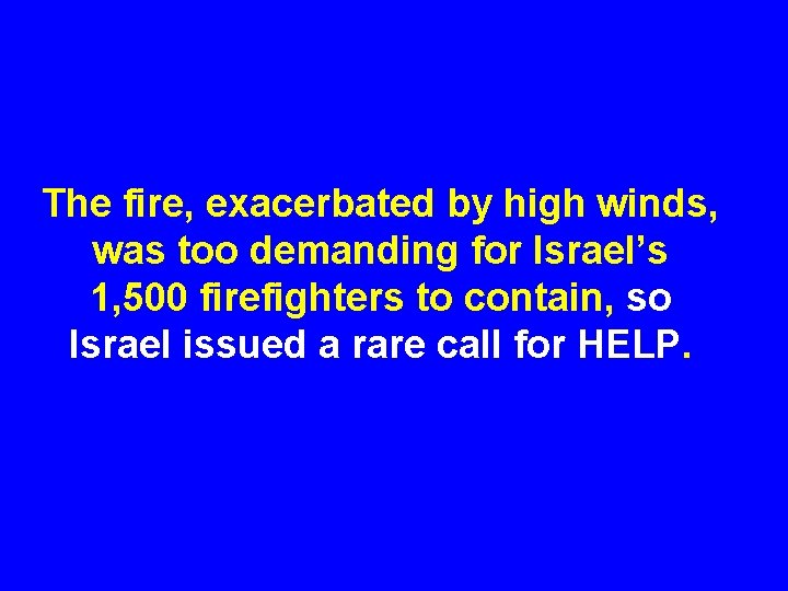 The fire, exacerbated by high winds, was too demanding for Israel’s 1, 500 firefighters