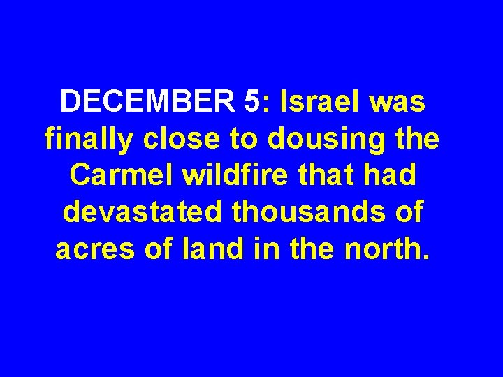 DECEMBER 5: Israel was finally close to dousing the Carmel wildfire that had devastated