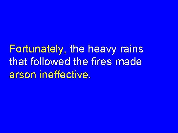 Fortunately, the heavy rains that followed the fires made arson ineffective. 