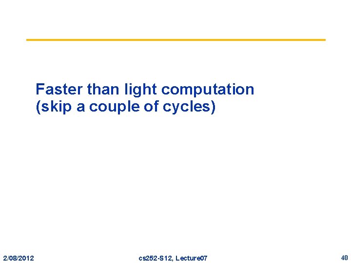 Faster than light computation (skip a couple of cycles) 2/08/2012 cs 252 -S 12,