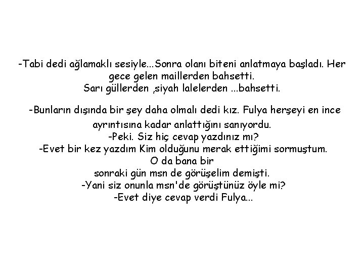 -Tabi dedi ağlamaklı sesiyle. . . Sonra olanı biteni anlatmaya başladı. Her gece gelen