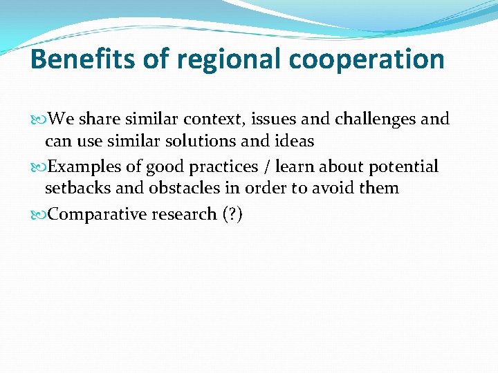 Benefits of regional cooperation We share similar context, issues and challenges and can use
