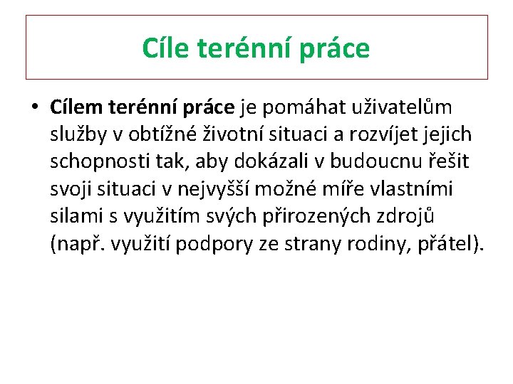 Cíle terénní práce • Cílem terénní práce je pomáhat uživatelům služby v obtížné životní