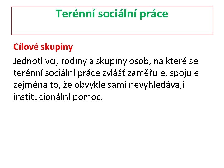 Terénní sociální práce Cílové skupiny Jednotlivci, rodiny a skupiny osob, na které se terénní