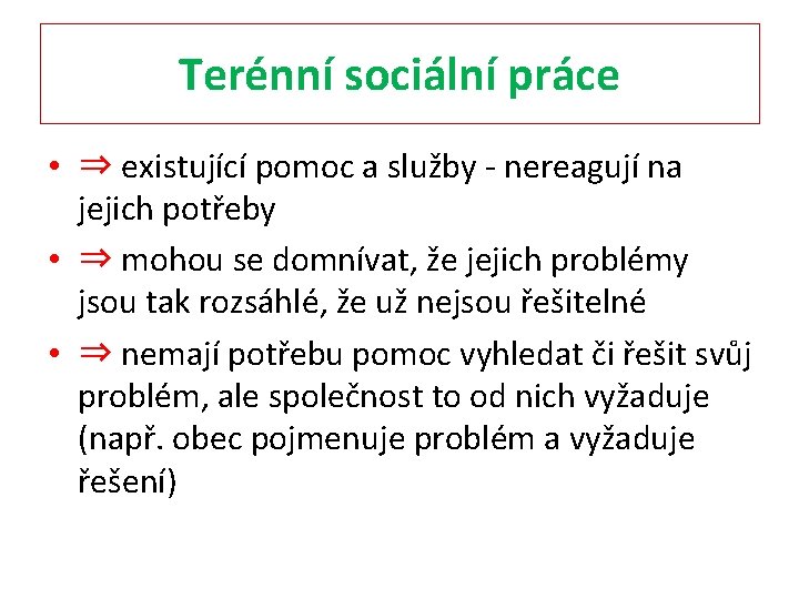 Terénní sociální práce • ⇒ existující pomoc a služby - nereagují na jejich potřeby