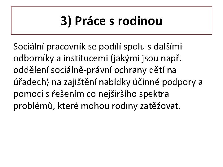 3) Práce s rodinou Sociální pracovník se podílí spolu s dalšími odborníky a institucemi