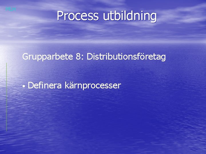 MLH Process utbildning Grupparbete 8: Distributionsföretag • Definera kärnprocesser 