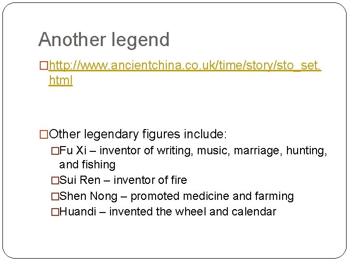 Another legend �http: //www. ancientchina. co. uk/time/story/sto_set. html �Other legendary figures include: �Fu Xi