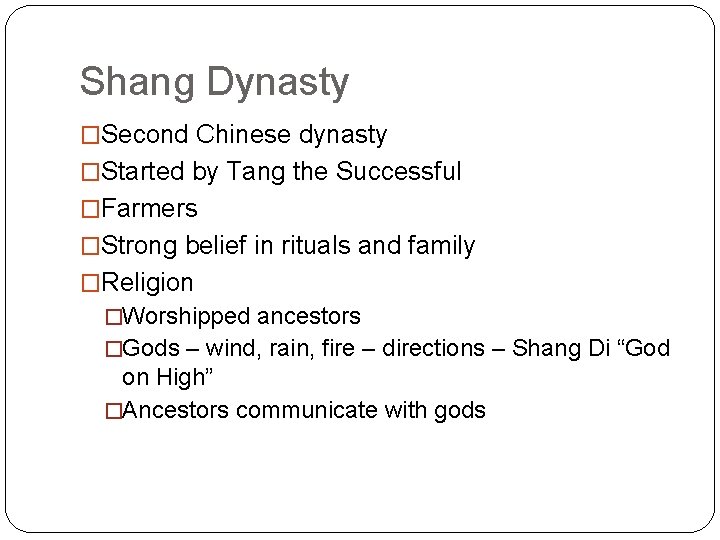 Shang Dynasty �Second Chinese dynasty �Started by Tang the Successful �Farmers �Strong belief in