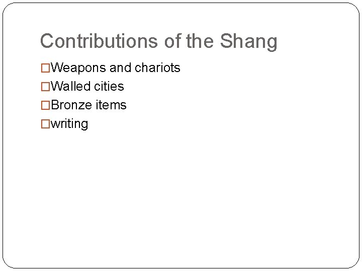 Contributions of the Shang �Weapons and chariots �Walled cities �Bronze items �writing 