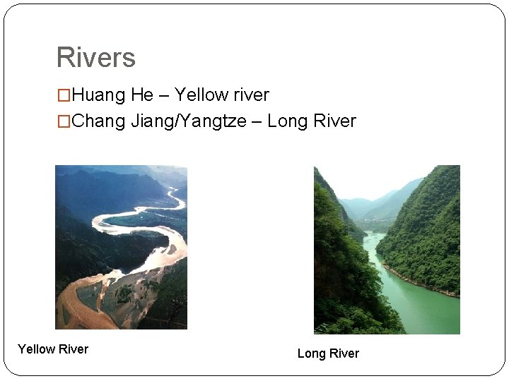 Rivers �Huang He – Yellow river �Chang Jiang/Yangtze – Long River Yellow River Long