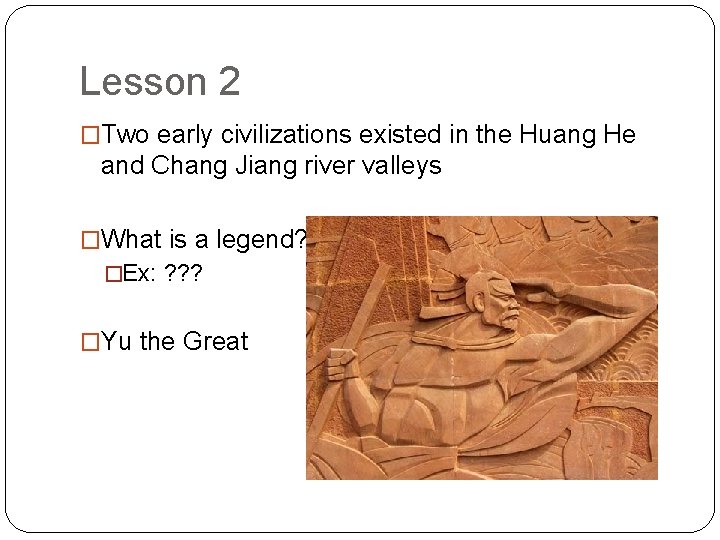 Lesson 2 �Two early civilizations existed in the Huang He and Chang Jiang river