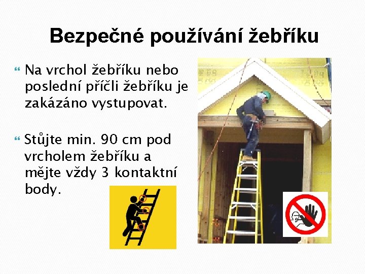 Bezpečné používání žebříku Na vrchol žebříku nebo poslední příčli žebříku je zakázáno vystupovat. Stůjte