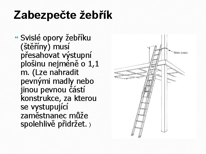 Zabezpečte žebřík Svislé opory žebříku (štěříny) musí přesahovat výstupní plošinu nejméně o 1, 1