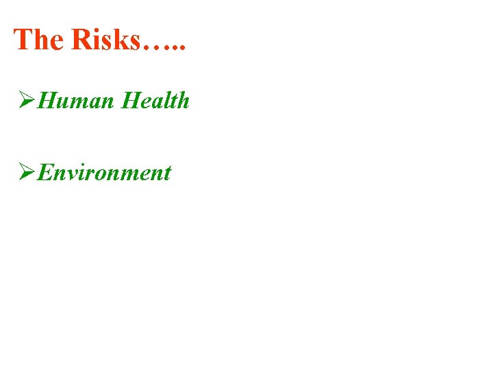 The Risks…. . Human Health Environment 