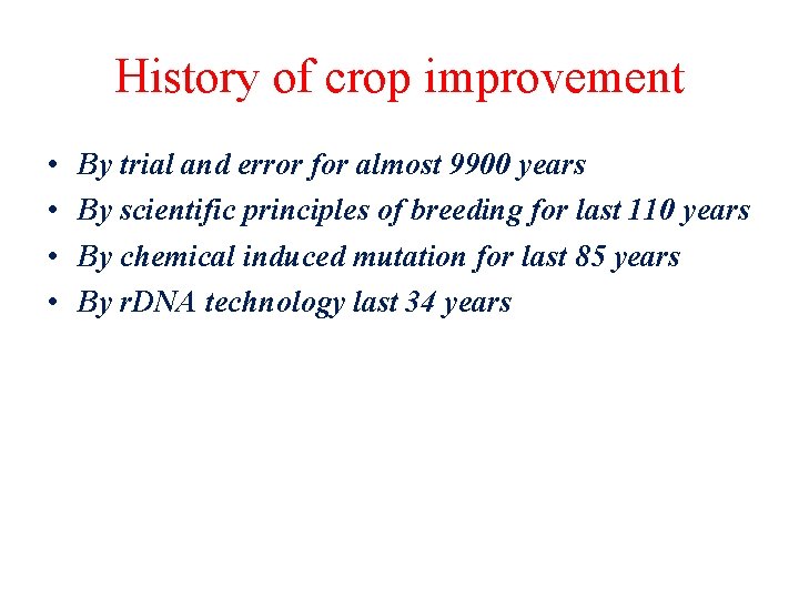 History of crop improvement • • By trial and error for almost 9900 years